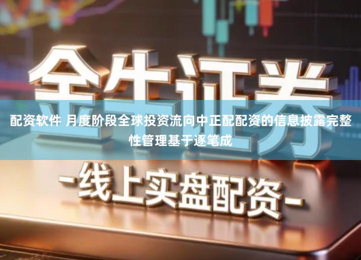 配资软件 月度阶段全球投资流向中正配配资的信息披露完整性管理基于逐笔成